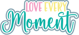 Love Every Moment - Digital Cut File - SVG - INSTANT DOWNLOAD