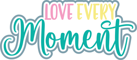 Love Every Moment - Digital Cut File - SVG - INSTANT DOWNLOAD