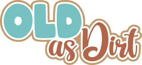 Old as Dirt - Digital Cut File - SVG - INSTANT DOWNLOAD