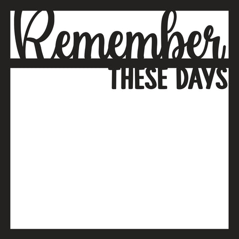 Remember These Days - Scrapbook Page Overlay - Digital Cut File - SVG - INSTANT DOWNLOAD