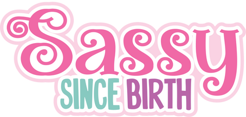 Sassy Since Birth - Digital Cut File - SVG - INSTANT DOWNLOAD