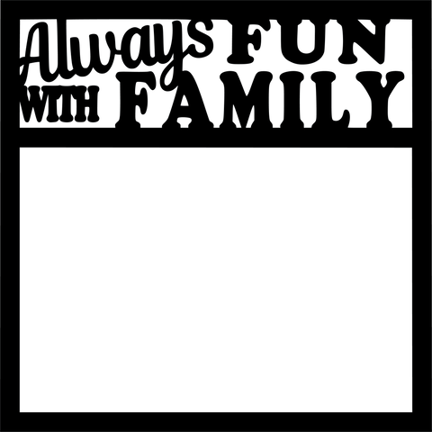 Always Fun with Family - Scrapbook Page Overlay - Digital Cut File - SVG - INSTANT DOWNLOAD