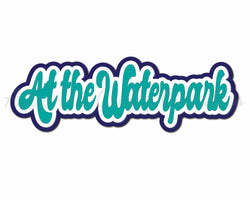 At the Waterpark  - Digital Cut File - SVG - INSTANT DOWNLOAD