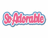 So Adorable - Digital Cut File - SVG - INSTANT DOWNLOAD