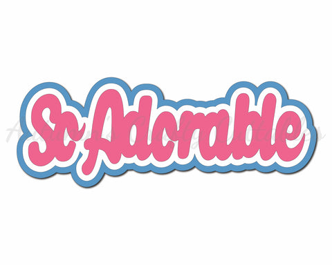 So Adorable - Digital Cut File - SVG - INSTANT DOWNLOAD