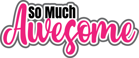 So Much Awesome - Digital Cut File - SVG - INSTANT DOWNLOAD