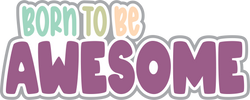 Born to Be Awesome - Digital Cut File - SVG - INSTANT DOWNLOAD