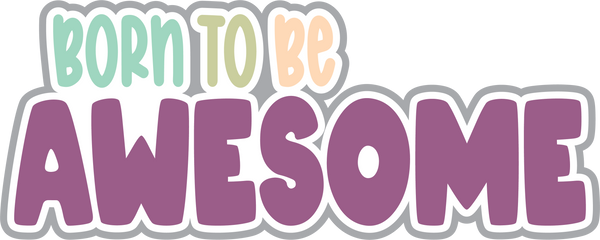 Born to Be Awesome - Digital Cut File - SVG - INSTANT DOWNLOAD