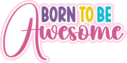 Born to Be Awesome - Digital Cut File - SVG - INSTANT DOWNLOAD