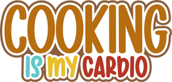 Cooking is My Cardio - Digital Cut File - SVG - INSTANT DOWNLOAD