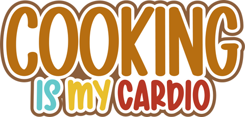 Cooking is My Cardio - Digital Cut File - SVG - INSTANT DOWNLOAD