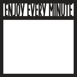 Enjoy Every Minute - Scrapbook Page Overlay - Digital Cut File - SVG - INSTANT DOWNLOAD