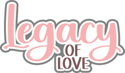 Legacy of Love - Digital Cut File - SVG - INSTANT DOWNLOAD