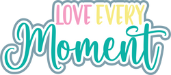 Love Every Moment - Digital Cut File - SVG - INSTANT DOWNLOAD