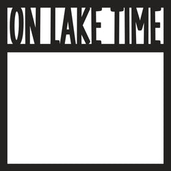 On Lake Time - Scrapbook Page Overlay - Digital Cut File - SVG - INSTANT DOWNLOAD