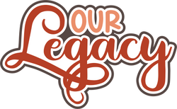 Our Legacy - Digital Cut File - SVG - INSTANT DOWNLOAD