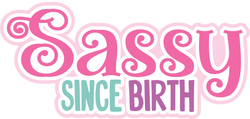 Sassy Since Birth - Digital Cut File - SVG - INSTANT DOWNLOAD