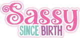 Sassy Since Birth - Digital Cut File - SVG - INSTANT DOWNLOAD