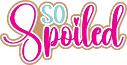 So Spoiled - Digital Cut File - SVG - INSTANT DOWNLOAD