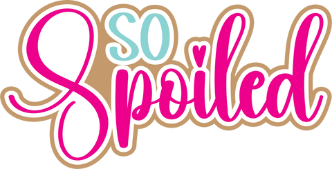 So Spoiled - Digital Cut File - SVG - INSTANT DOWNLOAD