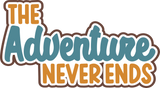 The Adventure Never Ends - Digital Cut File - SVG - INSTANT DOWNLOAD