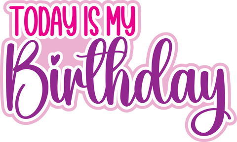 Today is My Birthday - Digital Cut File - SVG - INSTANT DOWNLOAD