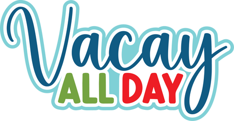 Vacay All Day - Digital Cut File - SVG - INSTANT DOWNLOAD