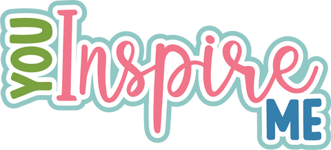 You Inspire Me - Digital Cut File - SVG - INSTANT DOWNLOAD