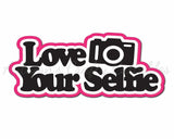 Love Your Selfie - Digital Cut File - SVG - INSTANT DOWNLOAD