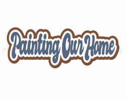 Painting Our Home - Digital Cut File - SVG - INSTANT DOWNLOAD