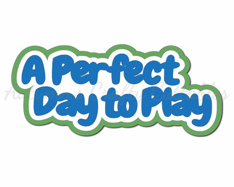 A Perfect Day to Play - Digital Cut File - SVG - INSTANT DOWNLOAD
