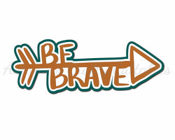Be Brave - Digital Cut File - SVG - INSTANT DOWNLOAD