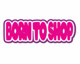 Born to Shop  - Digital Cut File - SVG - INSTANT DOWNLOAD
