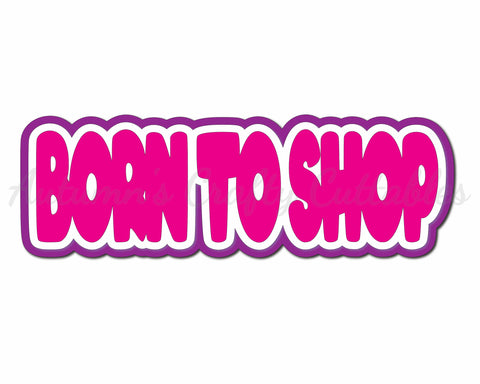 Born to Shop  - Digital Cut File - SVG - INSTANT DOWNLOAD