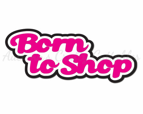 Born to Shop - Digital Cut File - SVG - INSTANT DOWNLOAD