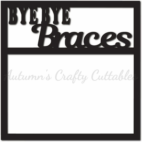 Bye Bye Braces - Scrapbook Page Overlay - Digital Cut File - SVG - INSTANT DOWNLOAD