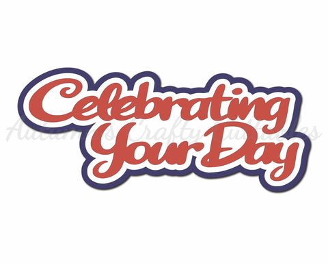 Celebrating Your Day - Digital Cut File - SVG - INSTANT DOWNLOAD