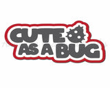 Cute as a Bug - Digital Cut File - SVG - INSTANT DOWNLOAD