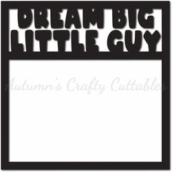 Dream Big Little Guy - Scrapbook Page Overlay - Digital Cut File - SVG - INSTANT DOWNLOAD