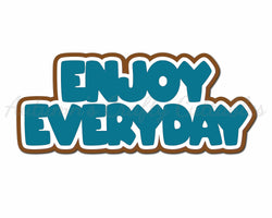 Enjoy Everyday - Digital Cut File - SVG - INSTANT DOWNLOAD