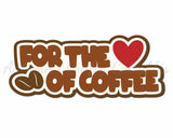 For the Love of Coffee - Digital Cut File - SVG - INSTANT DOWNLOAD