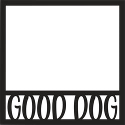 Good Dog - Scrapbook Page Overlay - Digital Cut File - SVG - INSTANT DOWNLOAD