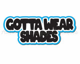 Gotta Wear Shades - Digital Cut File - SVG - INSTANT DOWNLOAD