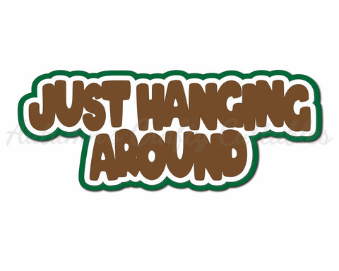 Just Hanging Around - Digital Cut File - SVG - INSTANT DOWNLOAD