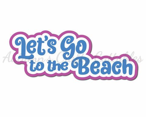 Let's Go to the Beach  - Digital Cut File - SVG - INSTANT DOWNLOAD