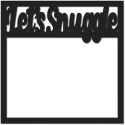 Let's Snuggle - Scrapbook Page Overlay - Digital Cut File - SVG - INSTANT DOWNLOAD