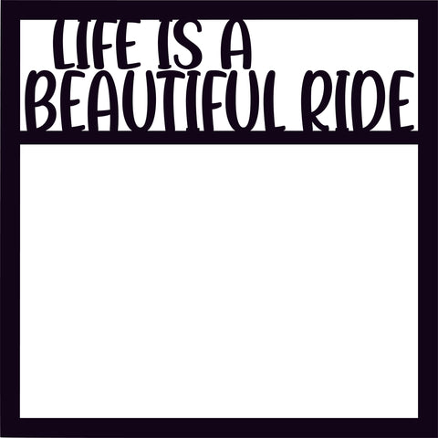 Life is a Beautiful Ride - Scrapbook Page Overlay - Digital Cut File - SVG - INSTANT DOWNLOAD