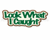 Look What I Caught - Digital Cut File - SVG - INSTANT DOWNLOAD