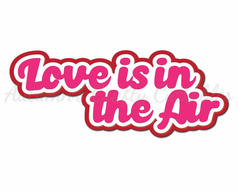 Love is in the Air - Digital Cut File - SVG - INSTANT DOWNLOAD