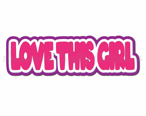 Love This Girl - Digital Cut File - SVG - INSTANT DOWNLOAD